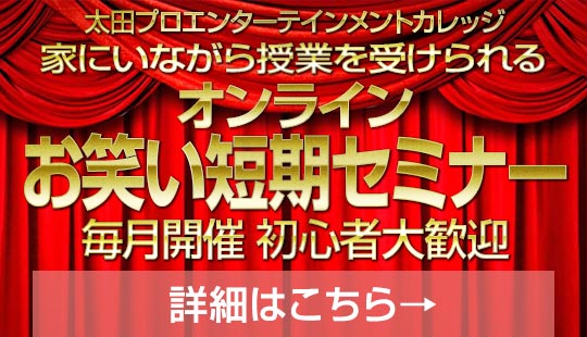 太田プロエンターテインメントカレッジ・オンラインお笑い短期セミナー！